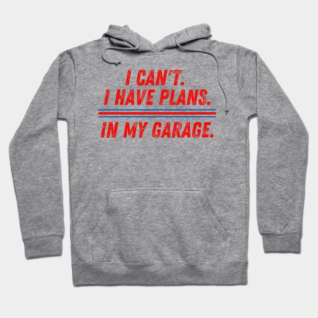 I Can't I Have Plans in My Garage Mechanic Hoodie by MalibuSun